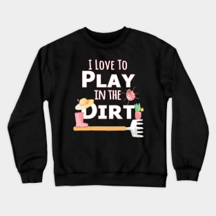 I Love To Play In The Dirt T Gardening Crewneck Sweatshirt